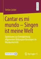 Cantar es mi mundo - Singen ist meine Welt: Spielräume zur Ermöglichung allgemeiner Bildungserfahrungen im Musikunterricht 3658360682 Book Cover