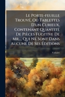 Le Porte-feuille Trouvé, Ou Tablettes D'un Curieux, Contenant Quantité De Pièces Fugitive De Mr..., Qui Ne Sont Dans Aucune De Ses Éditions 117613468X Book Cover