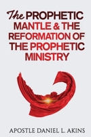 The Prophetic Mantle & The Reformation of the Prophetic Ministry 0578704994 Book Cover