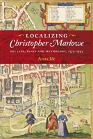 Localizing Christopher Marlowe: His Life, Plays and Mythology, 1575-1593 1843846934 Book Cover