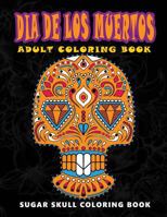 Dia de Los Muertos: Sugar Skull Coloring Book at Midnight Version ( Skull Coloring Book for Adults, Relaxation & Meditation ) 1534977260 Book Cover