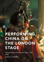 Performing China on the London Stage: Chinese Opera and Global Power, 1759-2008 1137597852 Book Cover