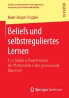 Beliefs und selbstreguliertes Lernen: Eine Studie in Projektkursen der Mathematik in der gymnasialen Oberstufe (Studien zur theoretischen und ... in der Mathematikdidaktik) 3658249129 Book Cover