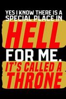 Yes I Know There Is A Special Place In Hell For Me. It's Called a Throne.: A 120 Paged Lined Notebook For The Sarcastic Friend In Your Life Who May Curse A Little Sometimes 1079990550 Book Cover
