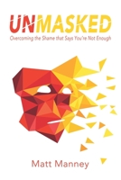 Unmasked: Overcoming the Shame that Says You're Not Enough 1693479753 Book Cover