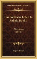 Das Politische Leben In Anhalt, Book 1: Einleitung (1848) 1160371938 Book Cover