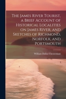 The James River Tourist, a Brief Account of Historical Localities on James River, and Sketches of Richmond, Norfolk, and Portsmouth 1022749935 Book Cover