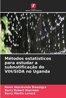 Métodos estatísticos para estudar a subnotificação do VIH/SIDA no Uganda (Portuguese Edition) 6630166647 Book Cover