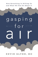 Gasping for Air: How Breathing Is Killing Us and What We Can Do about It 153812601X Book Cover