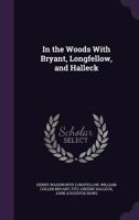 In the Woods with Bryant, Longfelow, and Halleck. Illustrated from Drawings 0526717998 Book Cover