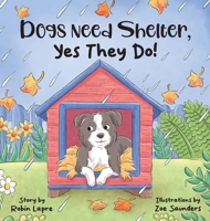 Dogs Need Shelter, Yes They Do! 1965929168 Book Cover
