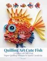 Quilling Art Cute Fish: A Gallery of Cute Fish Paper Quilling Designs to Spark Creativity B0FDG32C16 Book Cover