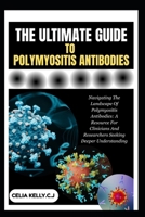 THE ULTIMATE GUIDE TO POLYMYOSITIS ANTIBODIES: Navigating The Landscape Of Polymyositis Antibodies: A Resource For Clinicians And Researchers Seeking Deeper Understanding B0FSHX2GYP Book Cover