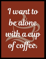 I want to be alone with a cup of coffee.: Blank Lined Journal Notebook For Coffee Lover middle school, high school or college student. 1695352718 Book Cover