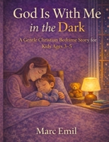 God Is With Me in the Dark: A Gentle Christian Bedtime Story for Kids Ages 3–5 B0GY2X4MV8 Book Cover