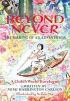 Beyond Never: The Making of an Adventurer 1490962638 Book Cover