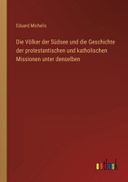 Die Völker der Südsee und die Geschichte der protestantischen und katholischen Missionen unter denselben 3368609564 Book Cover