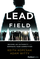 Lead The Field--Entrepreneurship: How To Become An Authority And Dominate Your Competition 1946633267 Book Cover