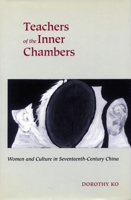 Teachers of the Inner Chambers: Women and Culture in Seventeenth-Century China 0804723591 Book Cover