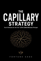 THE CAPILLARY STRATEGY: Ten AI Ventures For The Tier 1 ($1M-$30M) Millionaire Principal B0H1BXL772 Book Cover