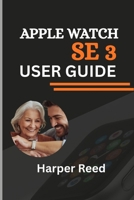 APPLE WATCH SE 3 USER GUIDE (A fully Illustrated Manual): A Senior’s and Beginner’s Walkthrough to Tracking ECG, Heart Rate, Sleep and Fitness for Optimal Health B0FSWHZCX6 Book Cover