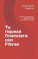 Tu riqueza financiera con Fibras: Forma tu patrimonio financiero con inmuebles y Fibras (Spanish Edition) B0CT33N8JV Book Cover