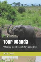 Tour Uganda: What you should know before going there 1730816118 Book Cover