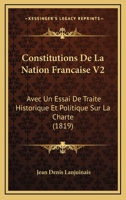 Constitutions De La Nation Francaise V2: Avec Un Essai De Traite Historique Et Politique Sur La Charte (1819) 1168153662 Book Cover