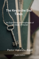 The Key to the End Times English Edition: An Exposition and Prophecies of the Book of Daniel B0GTWNFDJJ Book Cover