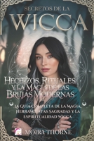 Secretos de la Wicca: Hechizos, Rituales y la Magia de las Brujas Modernas: La Guía Completa de la Magia, Herramientas Sagradas y la Espirit B0DPC8TDQD Book Cover