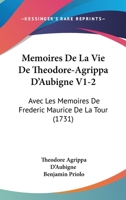 Memoires De La Vie De Theodore-Agrippa D’Aubigne V1-2: Avec Les Memoires De Frederic Maurice De La Tour (1731) 116620250X Book Cover