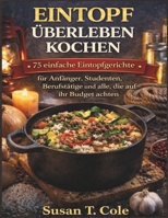 EINTOPF ÜBERLEBEN KOCHEN: 75 einfache Eintopfgerichte für Anfänger, Studenten, Berufstätige und alle, die auf ihr Budget achten (Cole's Health And Seasonal Recipes Cookbook Series) (German Edition) B0GFDL3QXB Book Cover