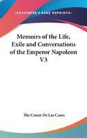 Memoirs of the Life, Exile, and Conversations of the Emperor Napoleon Volume III 1544282842 Book Cover