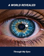 A World Revealed: Through My Eyes B0FQ45ZYRC Book Cover