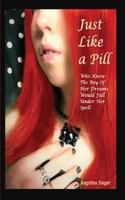 Just Like a Pill: Who Knew the Boy of Her Dreams Would Fall Under Her Spell? 1533537941 Book Cover