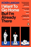 I Want to Go Home but I'm Already There 0241668549 Book Cover