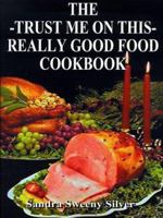 The Trust Me on This Really Good Food Cook Book 1587211718 Book Cover