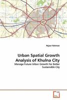 Urban Spatial Growth Analysis of Khulna City: Manage Future Urban Growth For Better Sustainable City 3639258649 Book Cover