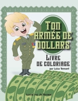 Ton Armée de Dollars: Livre de Coloriage (French Edition) B0F2JN18PS Book Cover