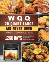 WQQ 20 Quart Large Air Fryer Oven Combo Cookbook 1200: 1200 Days Amazing, Delicious Recipes that Anyone Can Cook 180320723X Book Cover