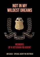 Not in My Wildest Dreams: Memoirs of a Veteran FBI Agent 1644242133 Book Cover