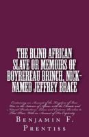 The Blind African Slave: Or Memoirs of Boyrereau Brinch, Nick-named Jeffrey Brace: Containing an Account of the Kingdom of Bow Woo, in the Interior of ... With an Account of His Captivity. . . . 1946640697 Book Cover