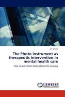 The Photo-instrument as therapeutic intervention in mental health care: How to use clients' photo stories for recovery 3847325841 Book Cover