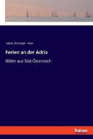 Ferien an Der Adria: Bilder Aus S�d-�sterreich (Classic Reprint) 0270091505 Book Cover