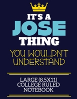 It's A Jose Thing You Wouldn't Understand Large (8.5x11) College Ruled Notebook: A cute book to write in for any book lovers, doodle writers and budding authors! 1710208953 Book Cover