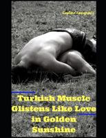 Turkish Muscle Glistens Like Love in Golden Sunshine 1724115901 Book Cover