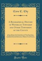 A Biographical History of Waterloo Township and Other Townships of the County: Being a History of the Early Settlers and Their Descendants, Mostly All of Pennsylvania Dutch Origin 1015829430 Book Cover