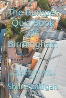 The Bumper Quiz Book Of Birmingham: 200 quiz questions to test your knowledge of the City Of A Thousand Trades! B0DZNT9NK1 Book Cover
