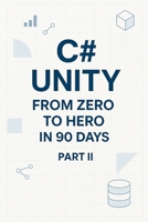 C# Unity from Zero to Hero in 90 Days Part 2: Part 2: Game Systems (Days 46–90) (C# In 90 Days: Learn Unity Game Development from Zero to Published) B0G6JT5LQG Book Cover