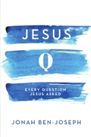 Jesus Q: Every Question Jesus Asked 1483476022 Book Cover